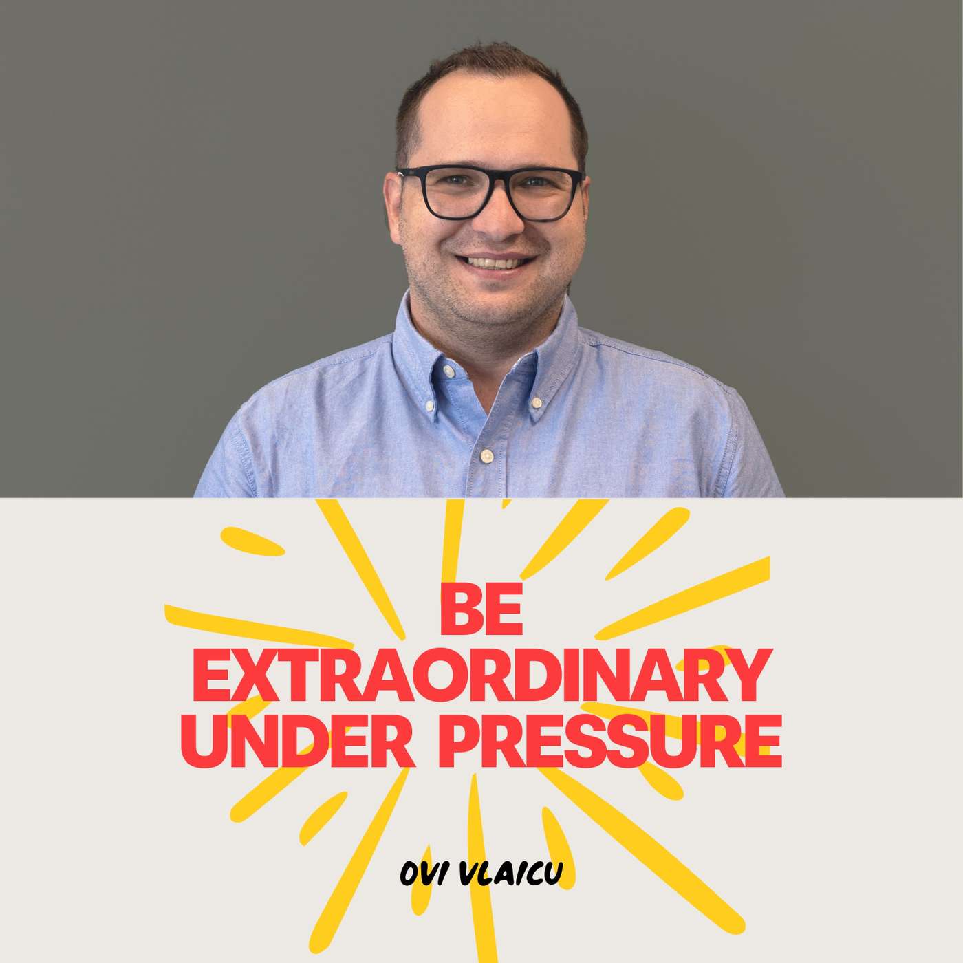 Be Extraordinary Under Pressure (Ovi Vlaicu)