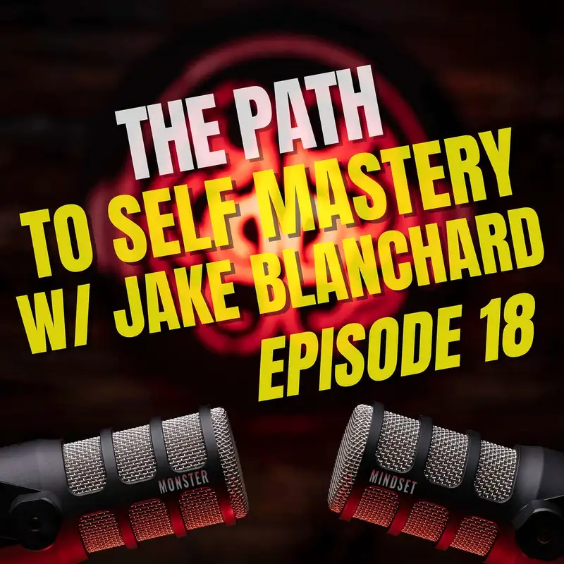 The Path To Self Mastery: w/ Jake Blanchard (18) Monster Mindset w/Doug Bartlett