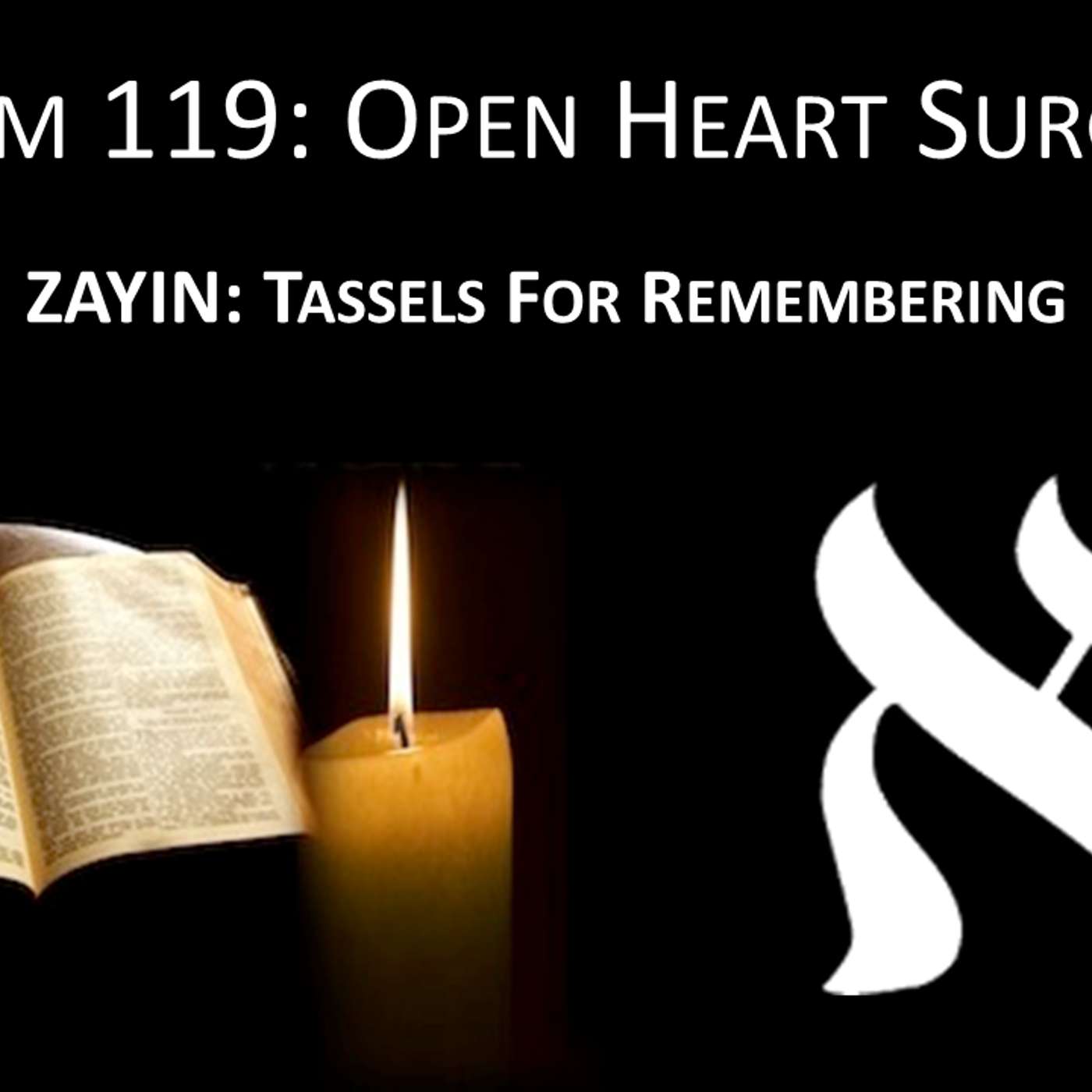 Psalm 119- Open Heart Surgery #7: ZAYIN- Tassels For Remembering