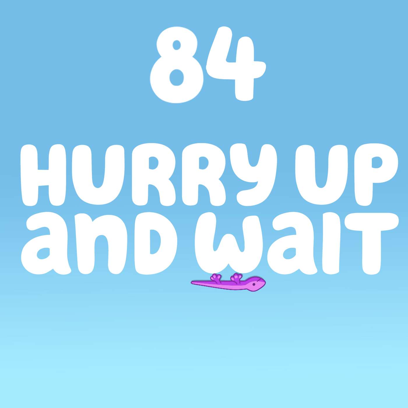 Hurry Up and Wait (Sticky Gecko) episode artwork