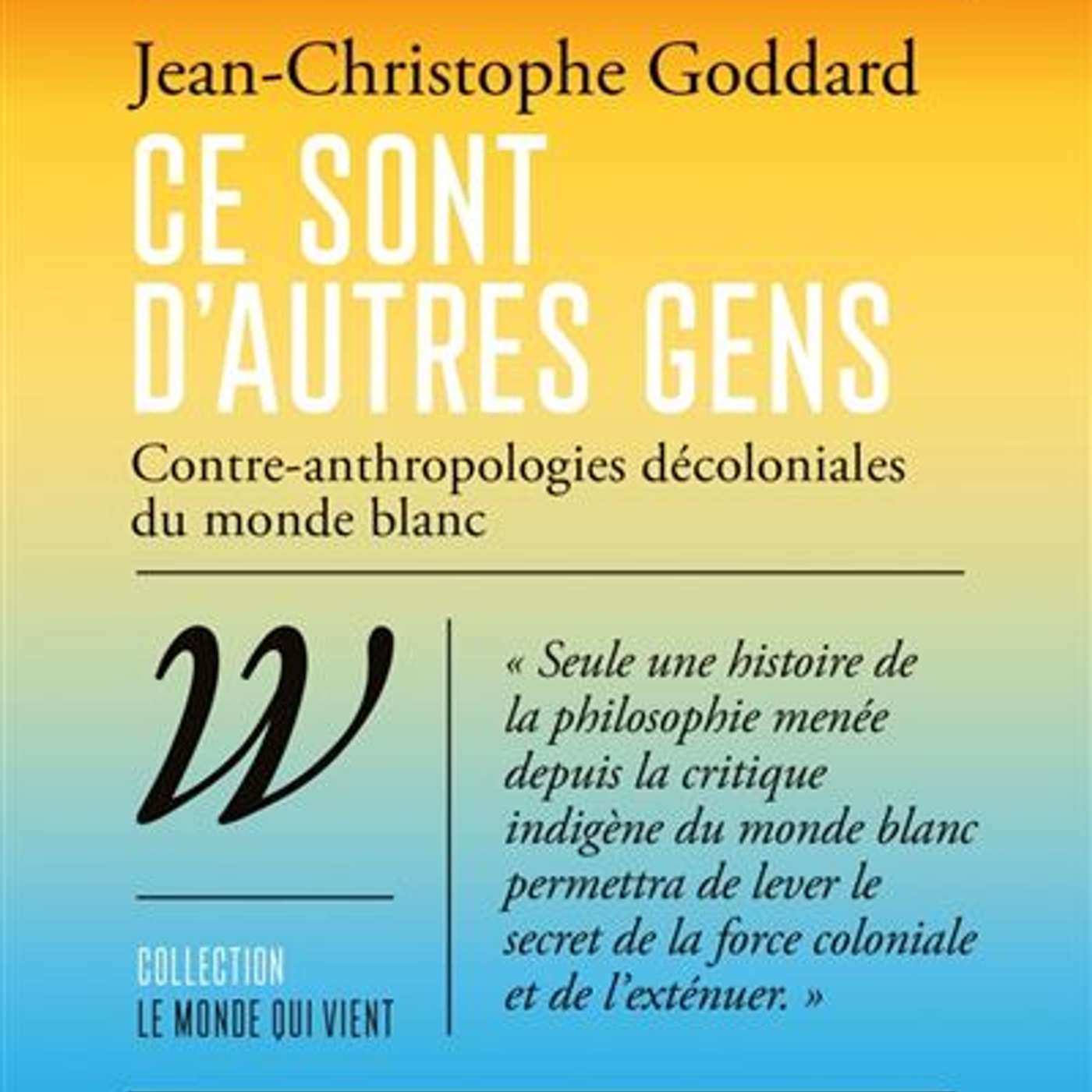 "Ce sont d’autres gens. Contre-anthropologies décoloniales du monde blanc" de Jean-Christophe Goddard par Bérénice Gagne (1/2)