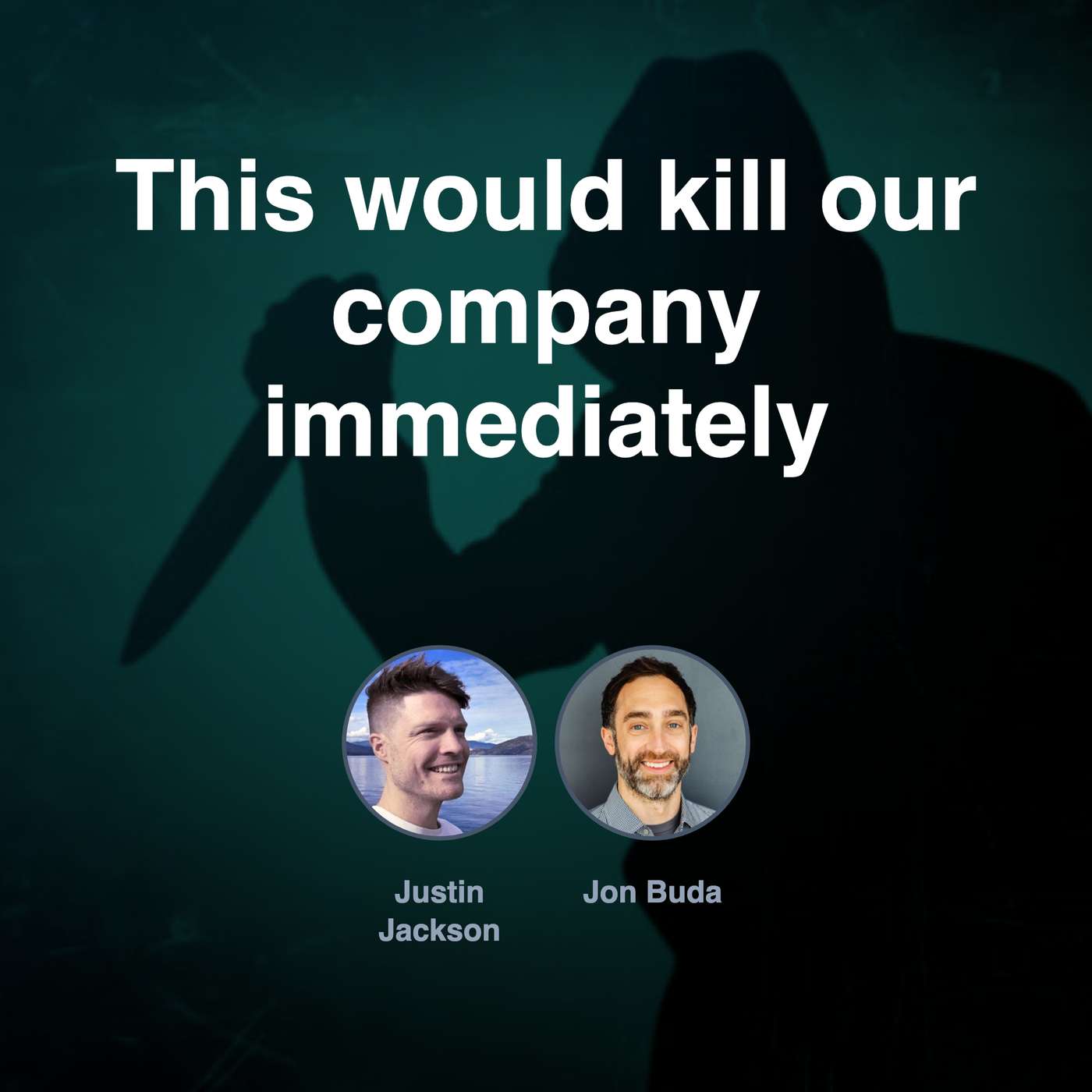 This would kill our company immediately This would kill our company immediately