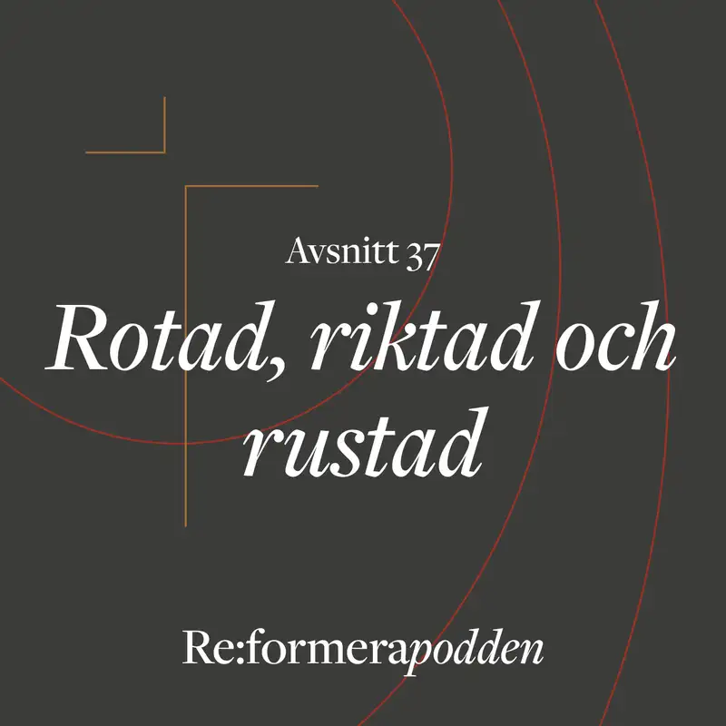 Avsnitt 37 - Rotad, riktad och rustad 