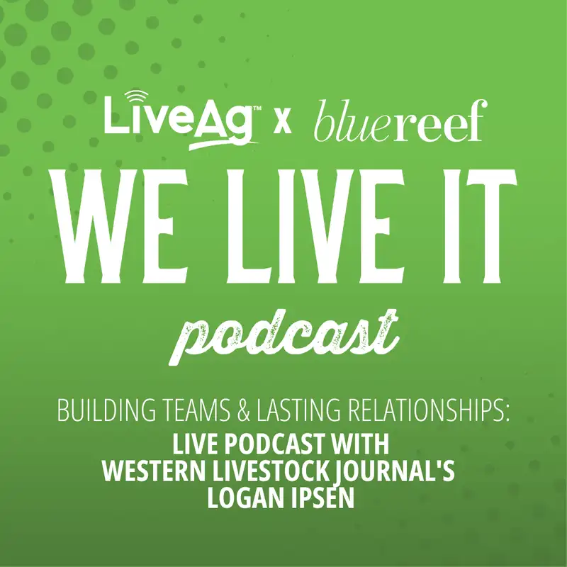 Building Teams & Lasting Relationships: LIVE Podcast with Western Livestock Journal's Logan Ipsen
