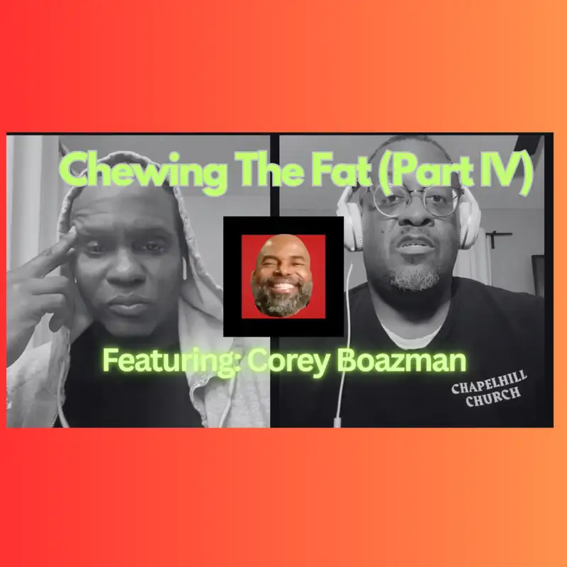 Chewing The Fat (Part 4) (feat. Corey Boazman)-Season 4. EP. 1