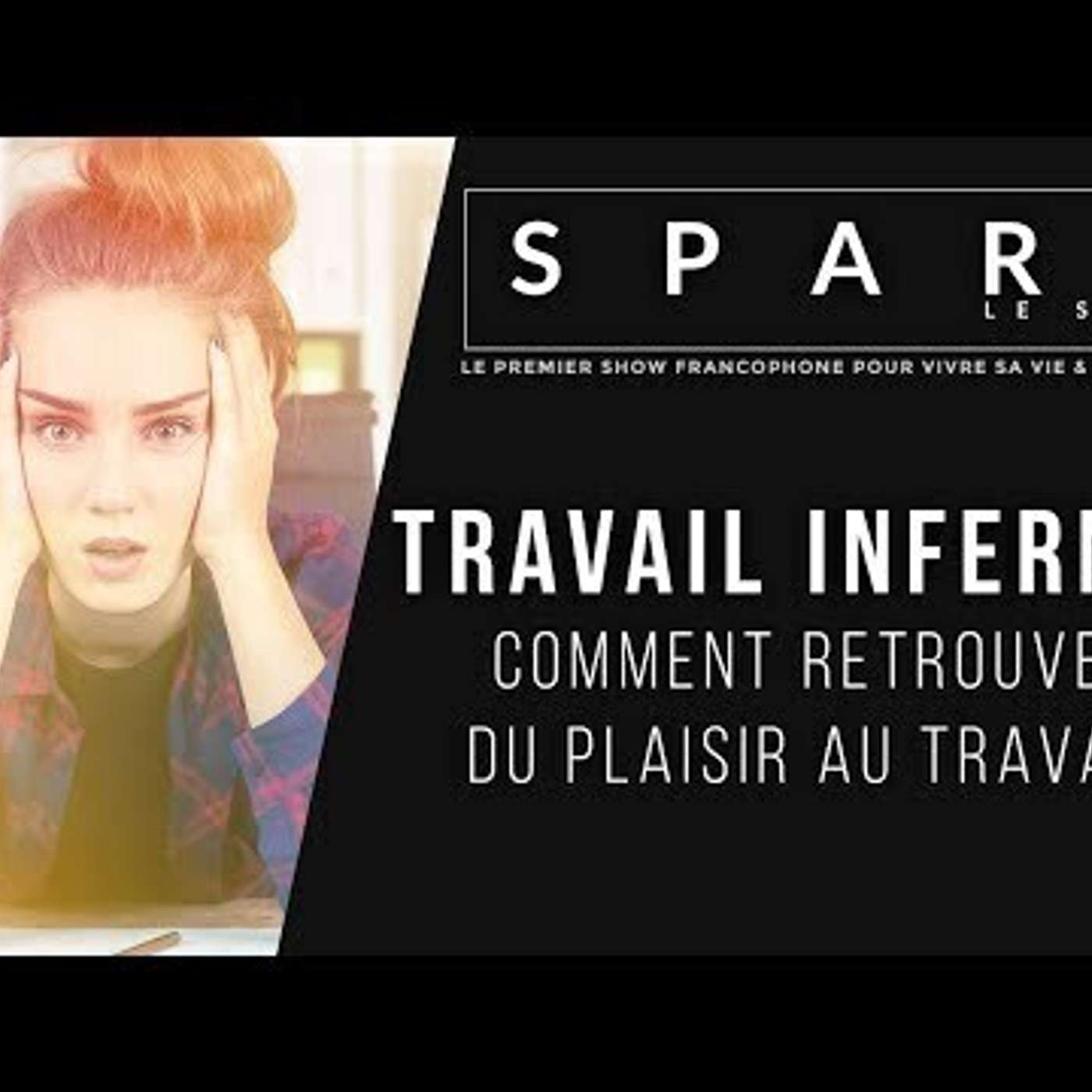 SPARK LE SHOW: Travail infernal - Comment retrouver du plaisir au travail episode artwork