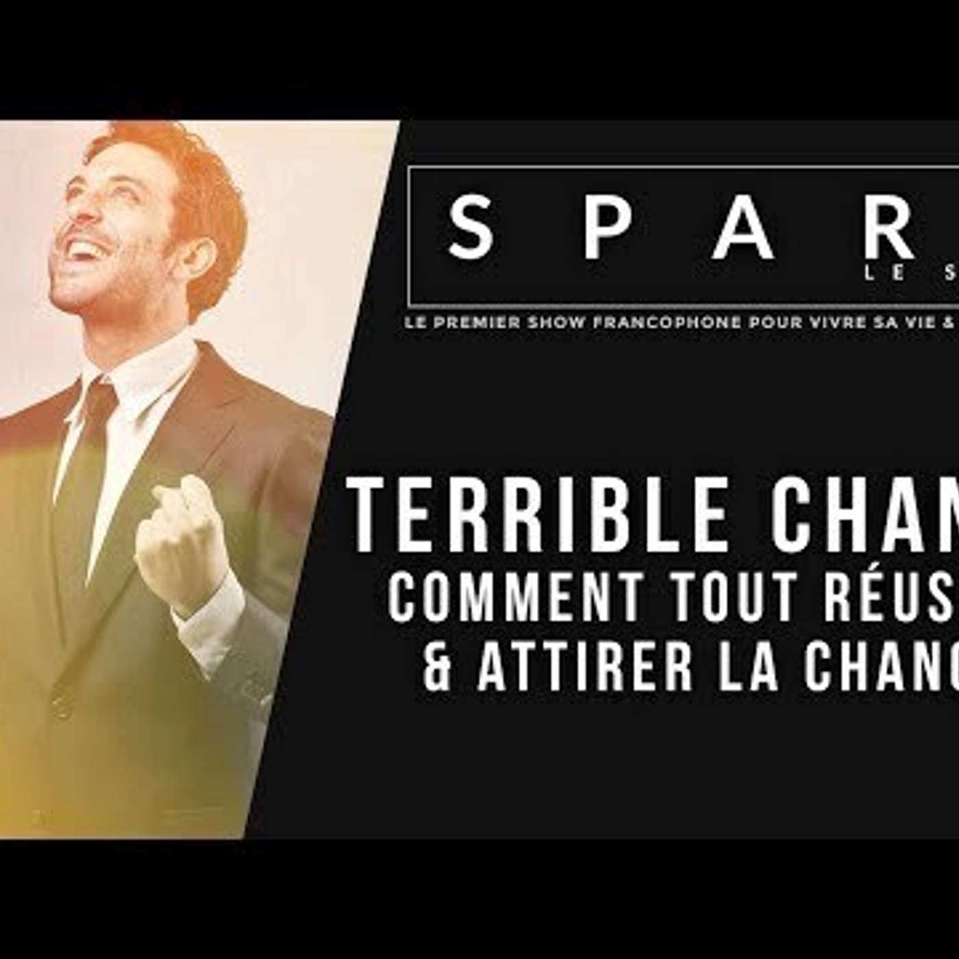 SPARK LE SHOW: Terrible chance - Comment tout réussir et attirer la chance episode artwork