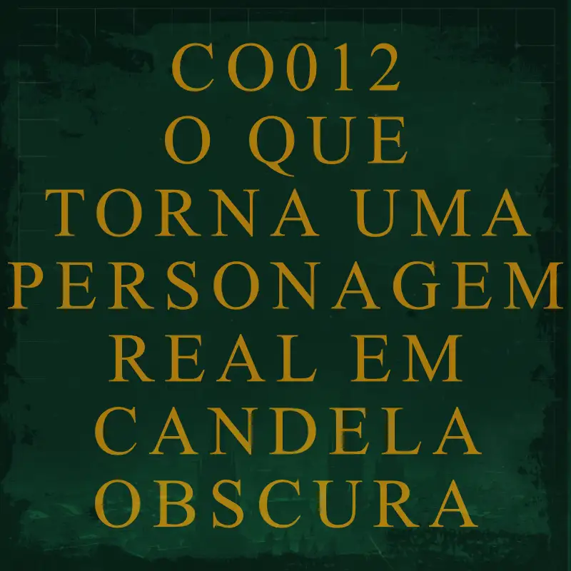 CO012 - O Que Torna uma Personagem Real em Candela Obscura