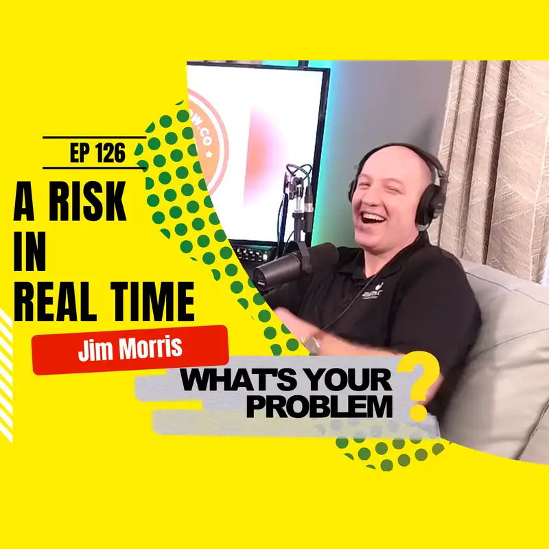 126 - A Risk Unfolding in Real Time :: Jim Morris