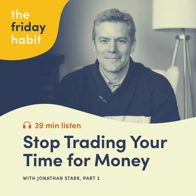 Stop Trading Your Time for Money with Jonathan Stark - Part 2