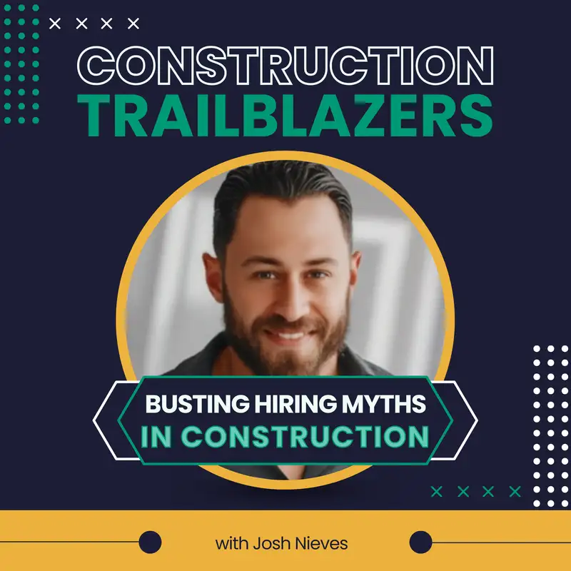 31. No More Excuses: Busting Hiring Myths in Construction with Josh Nieves