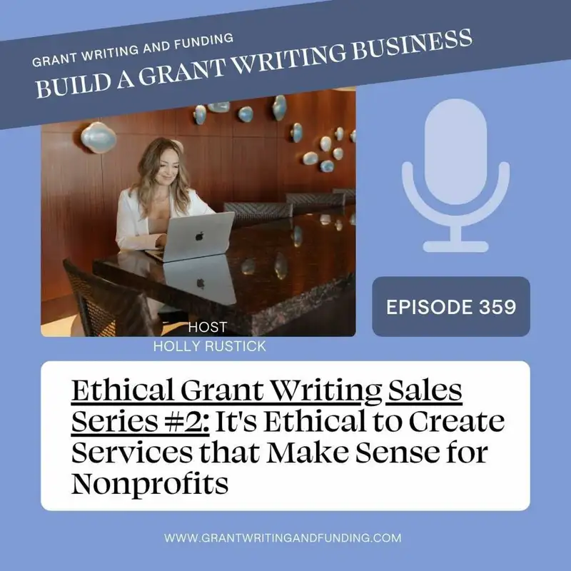 Ep. 359: Ethical Grant Writing Sales Series #2:  Create Services that Make Sense for Nonprofits