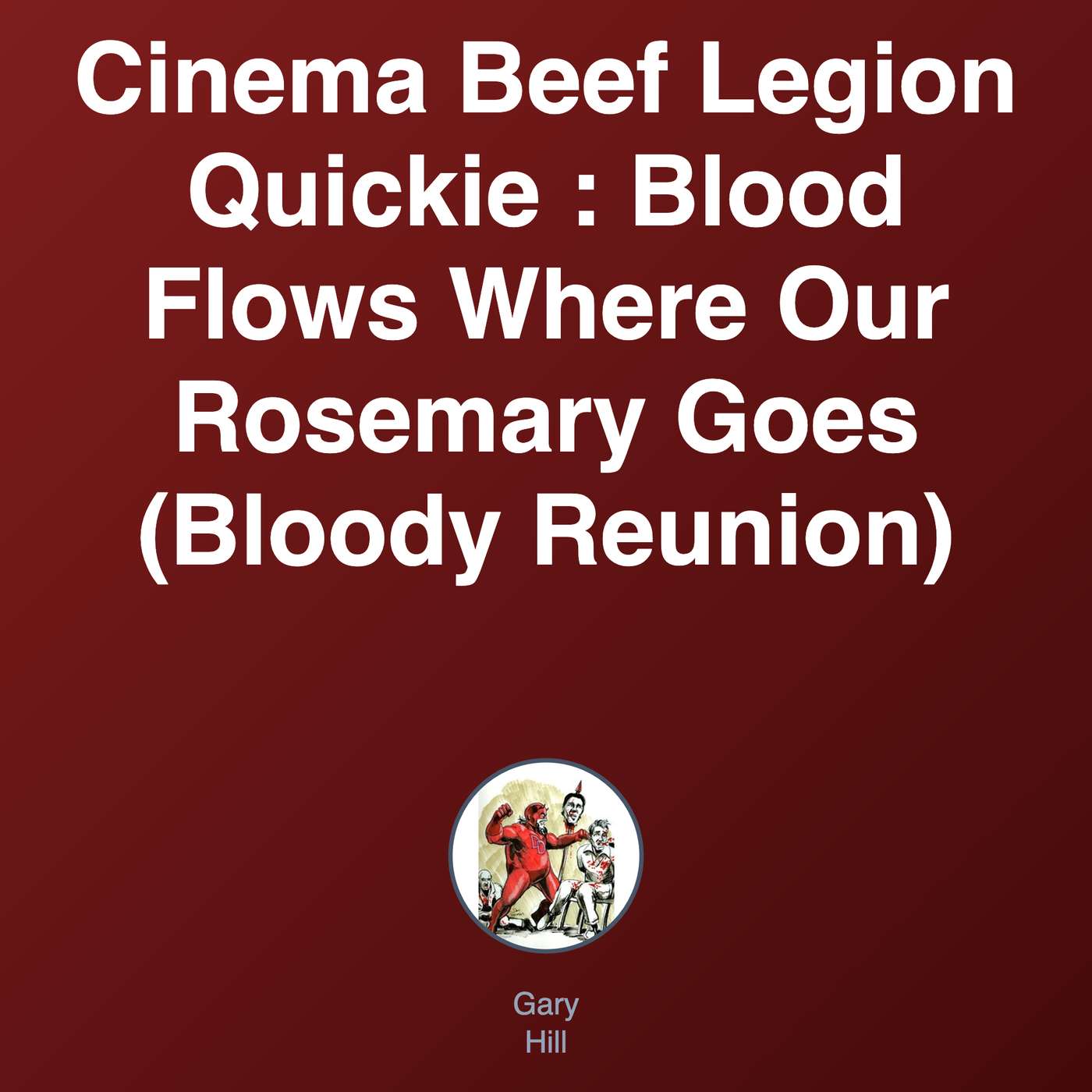 Cinema Beef Legion Quickie : Blood Flows Where Our Rosemary Goes (Bloody Reunion)