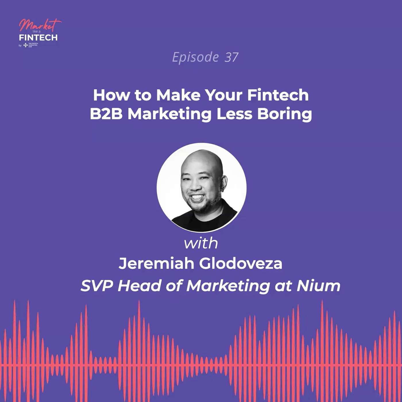 How to Make Your Fintech B2B Marketing Less Boring | Jeremiah Glodoveza, SVP Head of Marketing, Nium How to Make Your Fintech B2B Marketing Less Boring | Jeremiah Glodoveza, SVP Head of Marketing, Nium