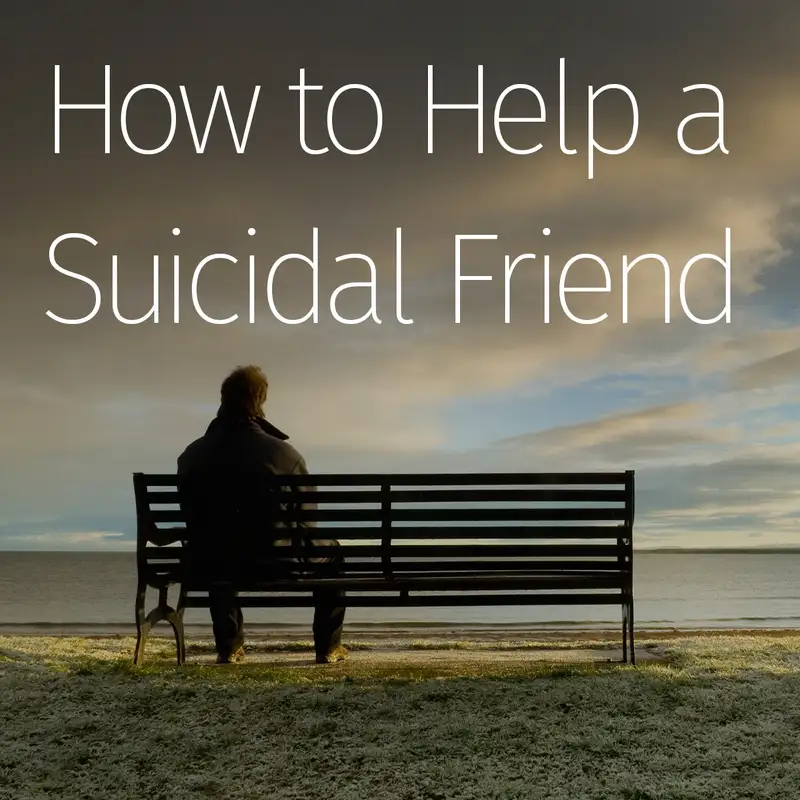 Episode 37: How to Help a Suicidal Friend