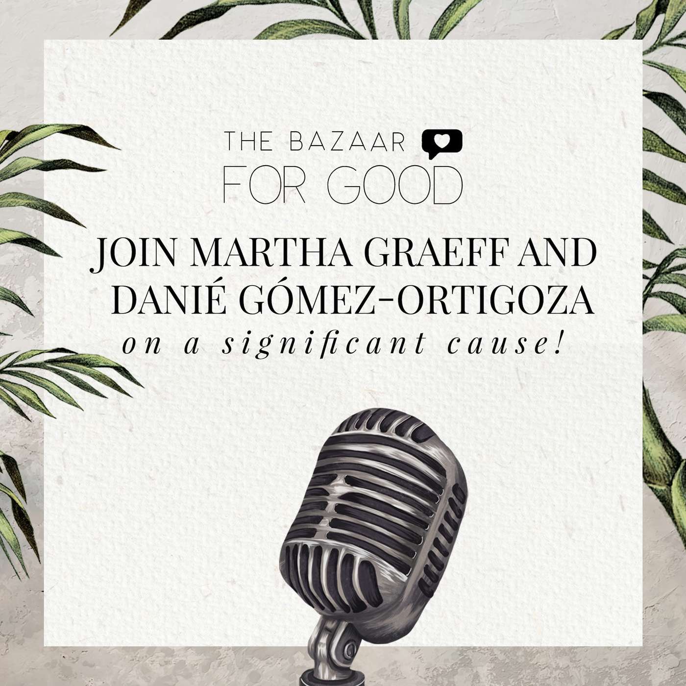 The Bazaar for Good: Join Martha Graeff and Danié Gómez-Ortigoza on a significant cause! episode artwork