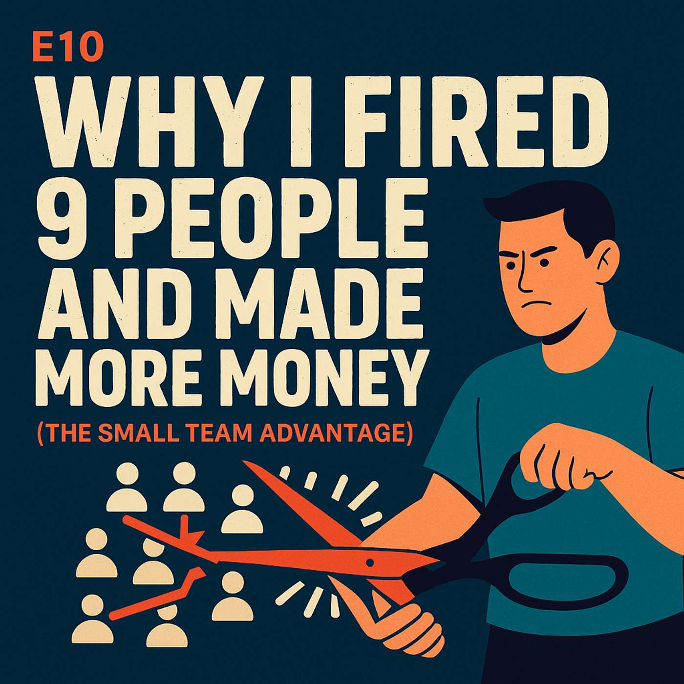 E10: Why I 'Fired' 9 People and Made More Money (The Small Team Advantage) episode artwork