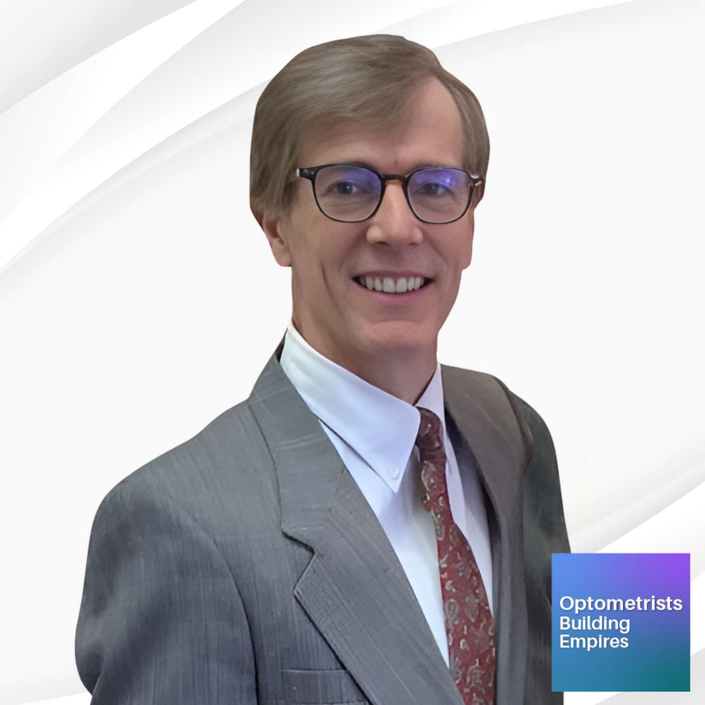 The Art of Patient Relationships - Jim Wood - Optometrists Building Empires - Episode #004 episode artwork