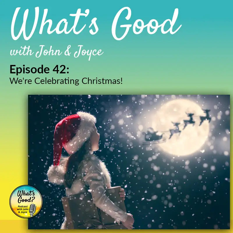 What's Good with John & Joyce: Ep. 42 - We're Celebrating Christmas!