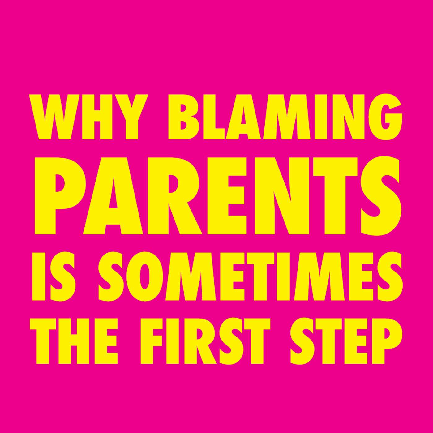 Why Blaming Parents Is Sometimes the First Step Toward Healing