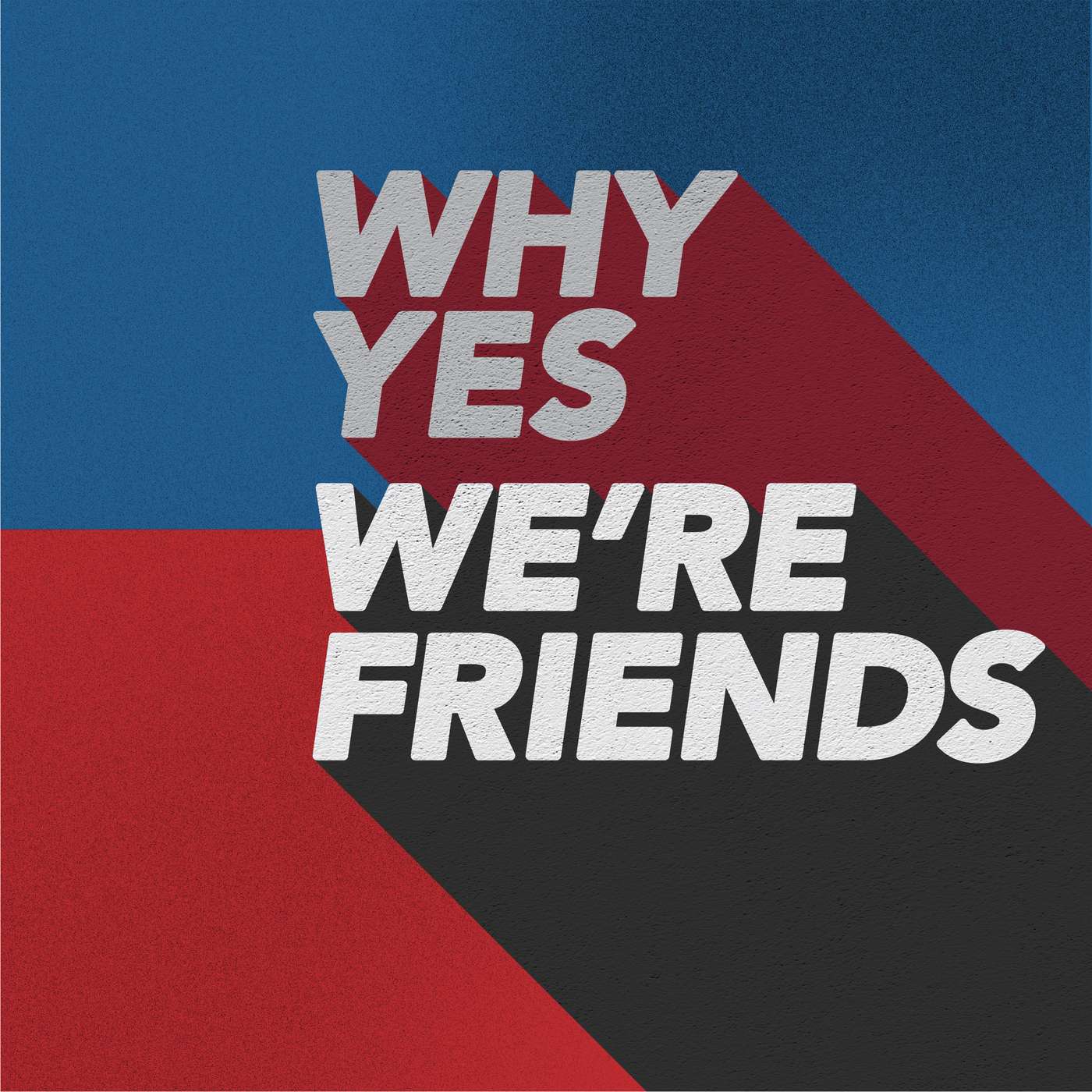 Why Yes, We\'re Friends