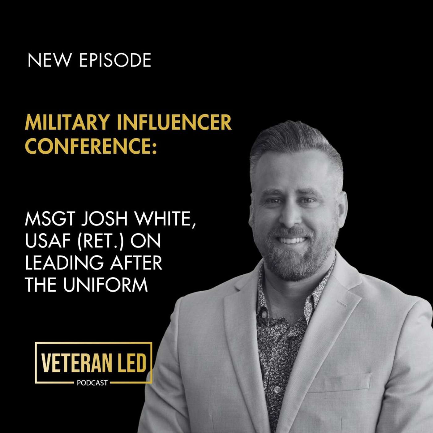 Military Influencer Conference: MSgt Josh White, USAF (Ret.) on Leading After the Uniform Military Influencer Conference: MSgt Josh White, USAF (Ret.) on Leading After the Uniform