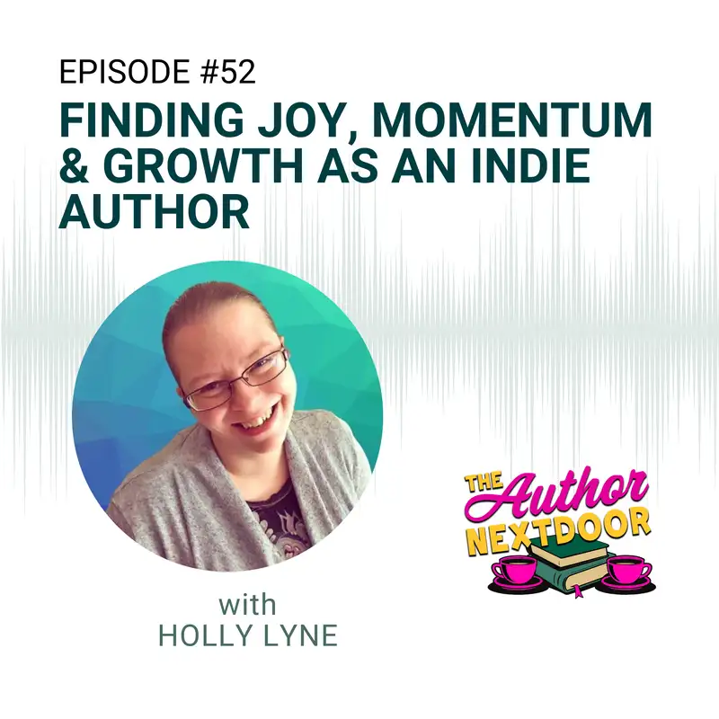 Episode 52: Finding Joy, Momentum & Growth as an Indie Author with Holly Lyne