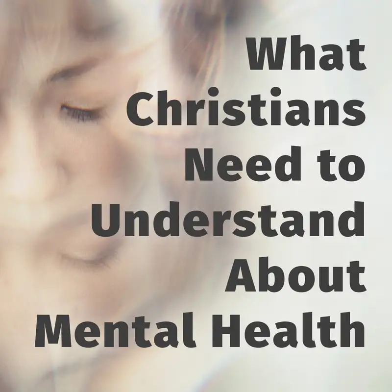 Episode 72: What Christians Need to Understand About Mental Health