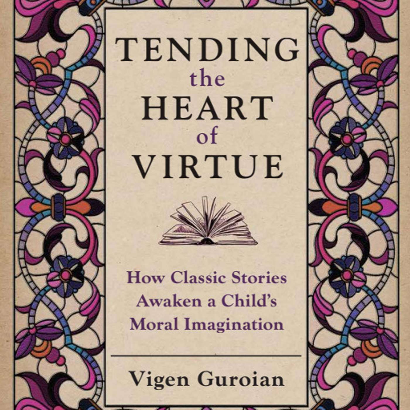 Tending The Heart of Virtue: Introducing The Second Edition with Vigen Guroian