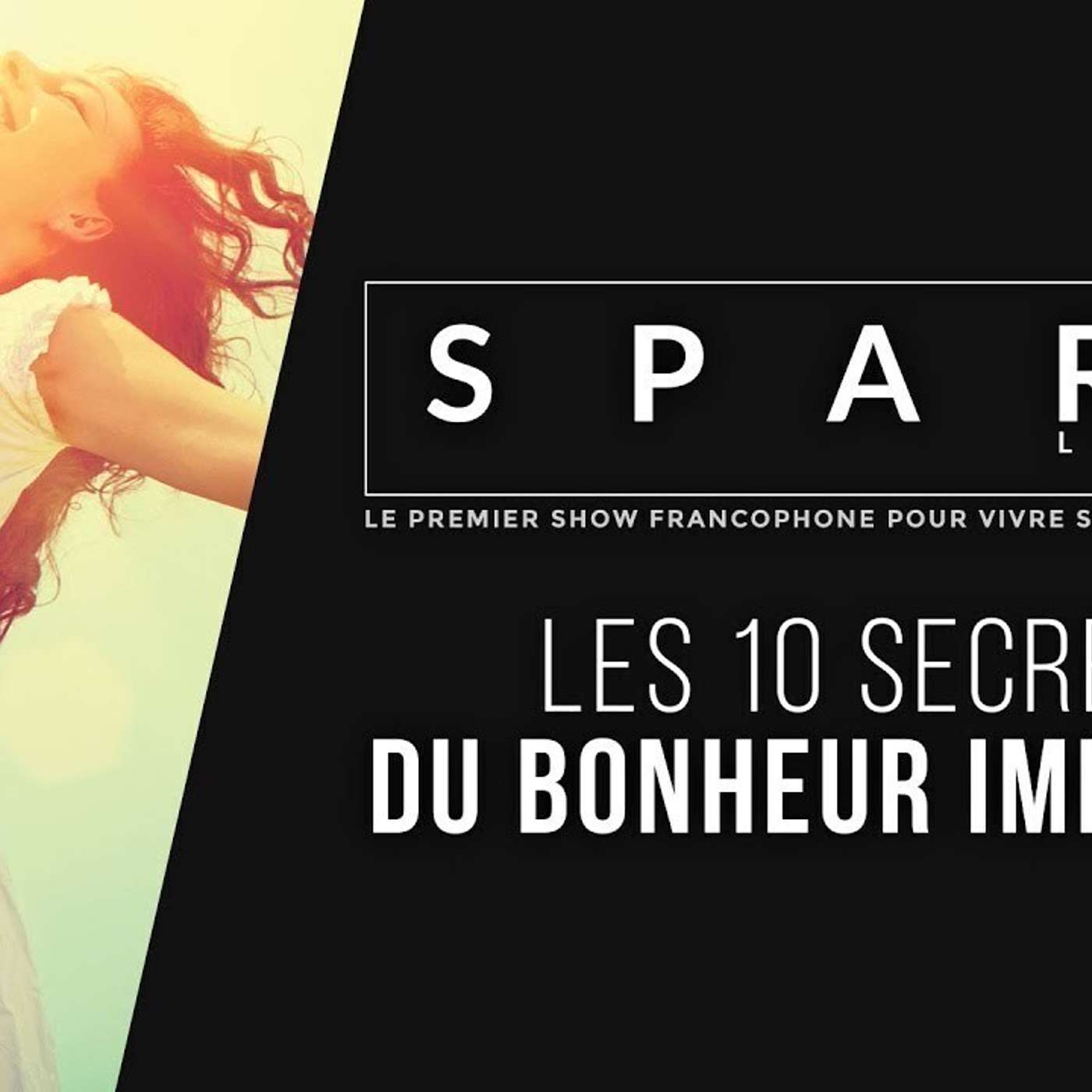 SPARK LE SHOW: Les 10 secrets du bonheur immédiat episode artwork