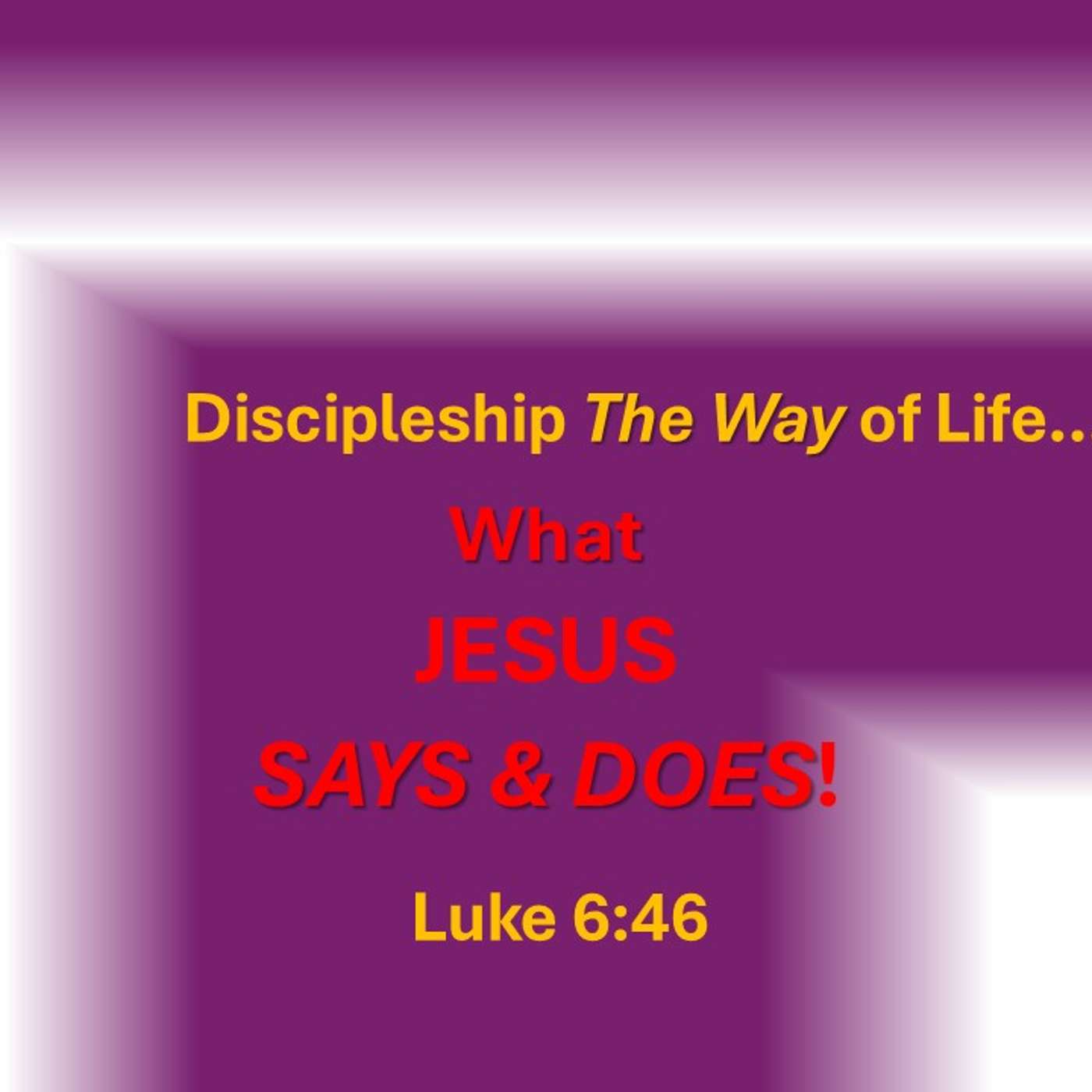Discipleship The Way of Life... What Jesus SAYS & DOES!
