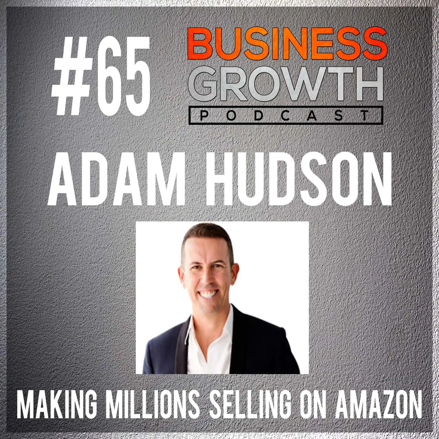 Making Millions Selling on Amazon with Adam Hudson - BGP 65 episode artwork