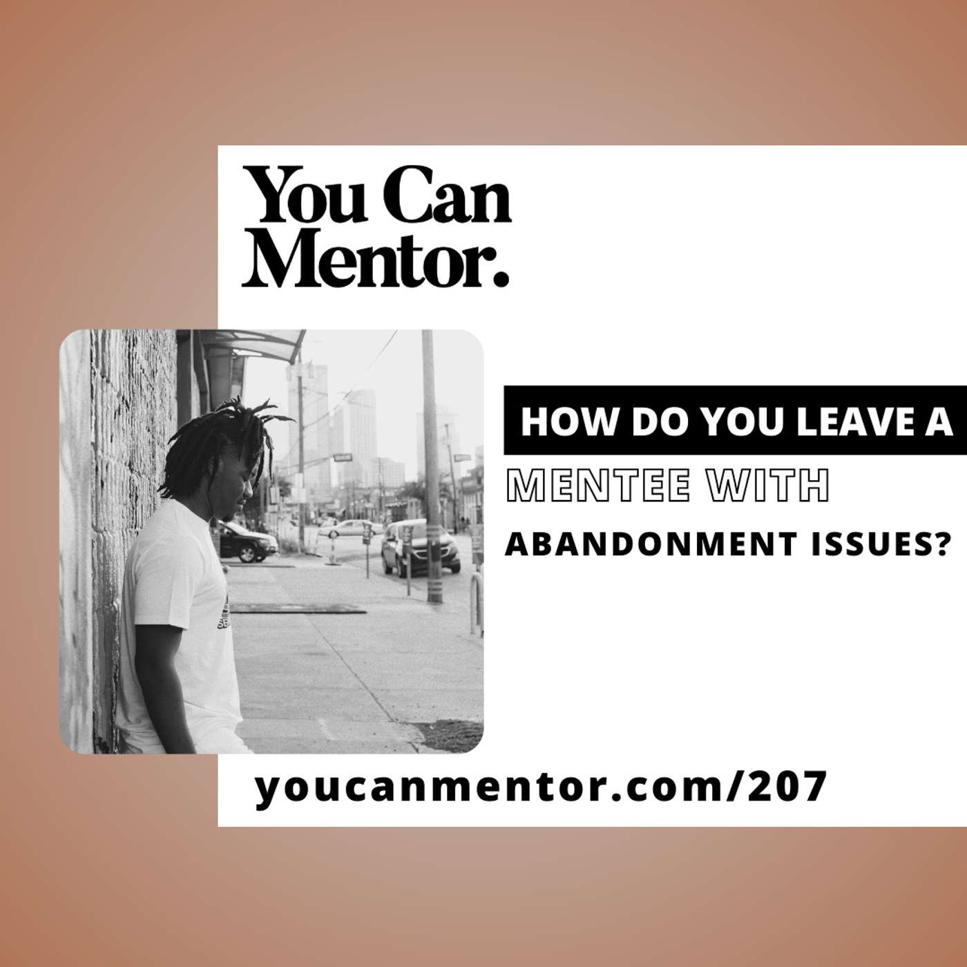 207. How to Leave a Mentee With Abandonment Issues, Starting with the End in Mind, and Helping Your Mentee Process Their Past