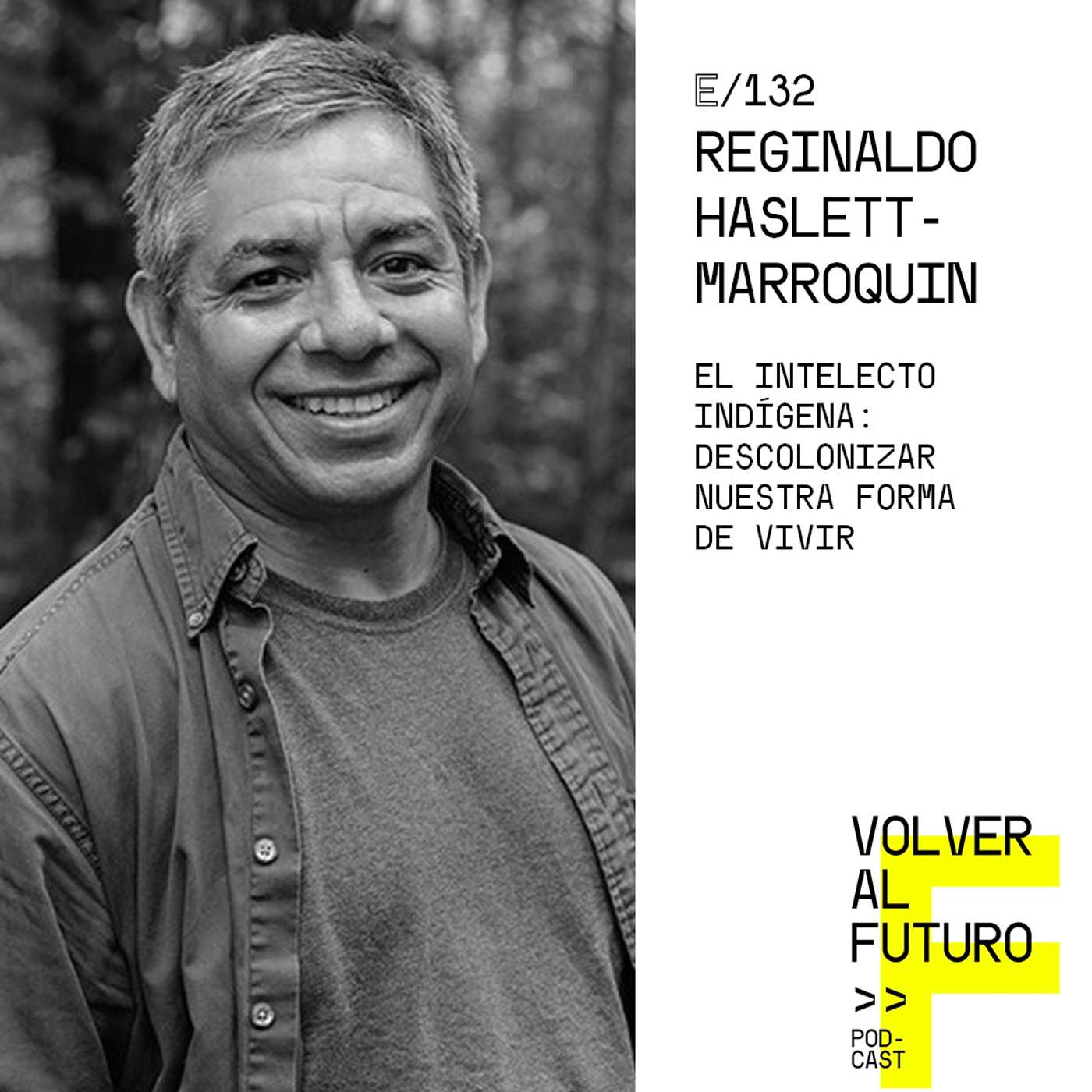 #132 Reginaldo Haslett-Marroquin - El intelecto indígena: descolonizar nuestra forma de vivir episode artwork