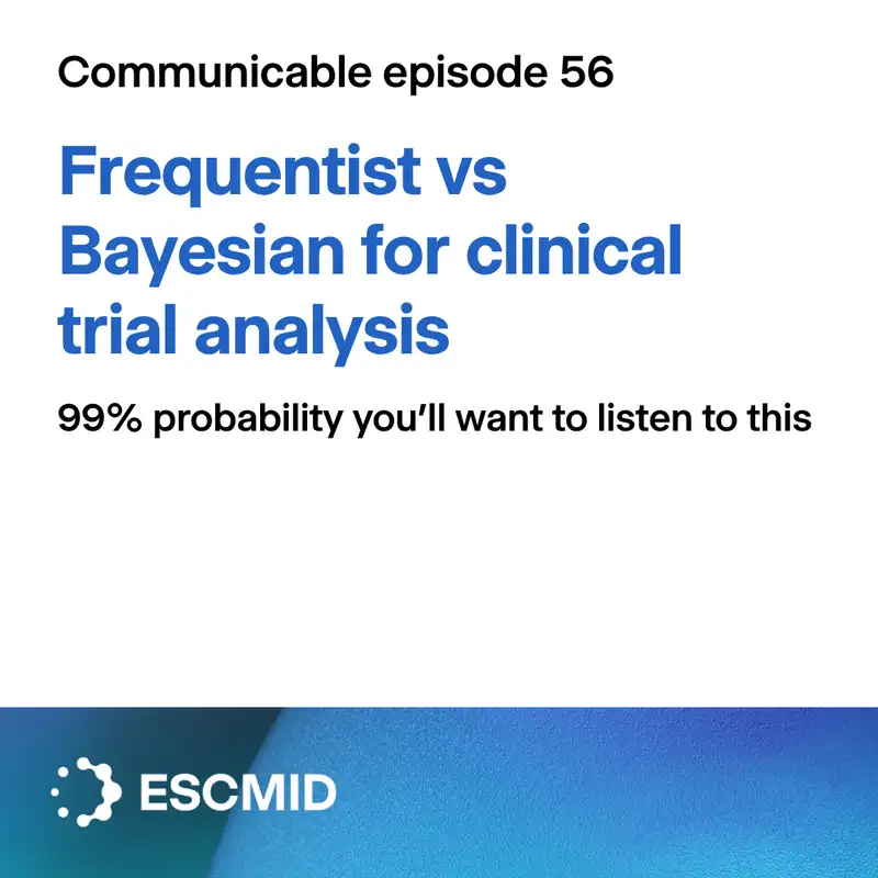 Communicable E56: Frequentist vs Bayesian for clinical trial analysis – 99% probability you’ll want to listen to this