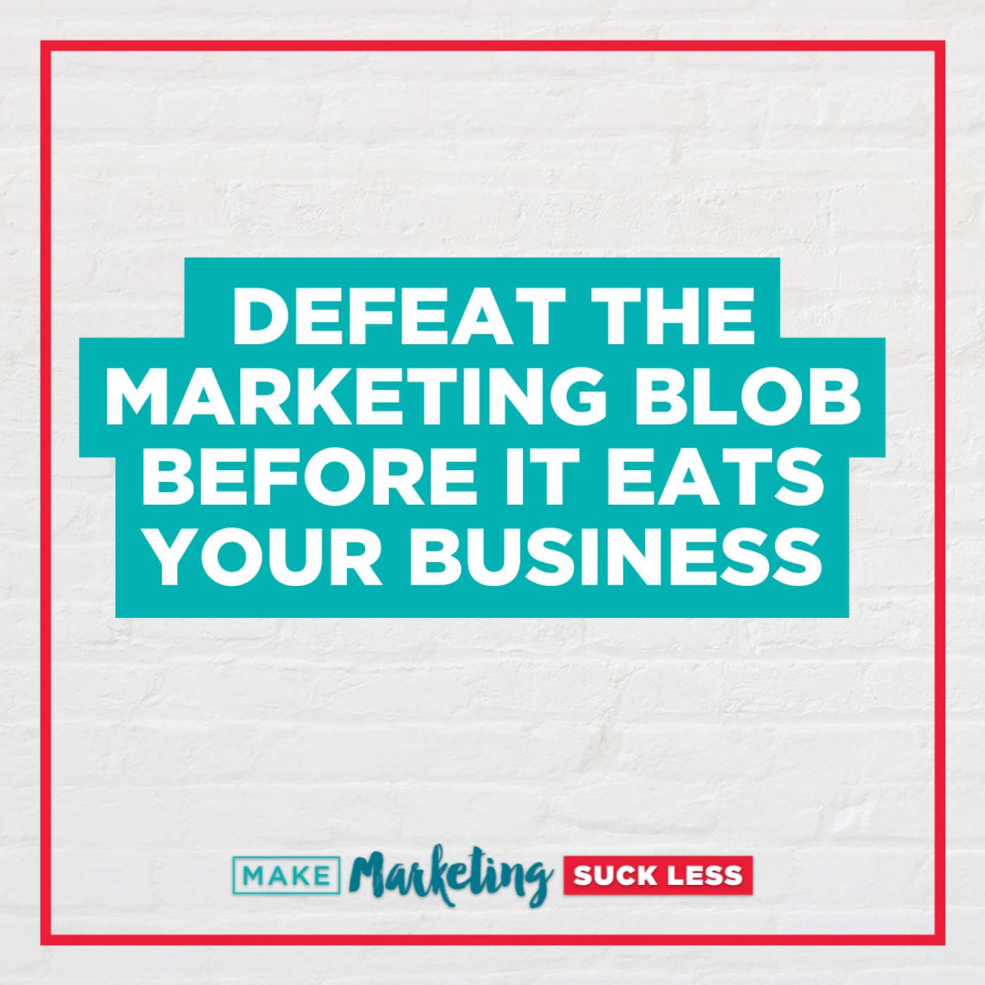 Defeat The Marketing Blob Before It Eats Your Business episode artwork