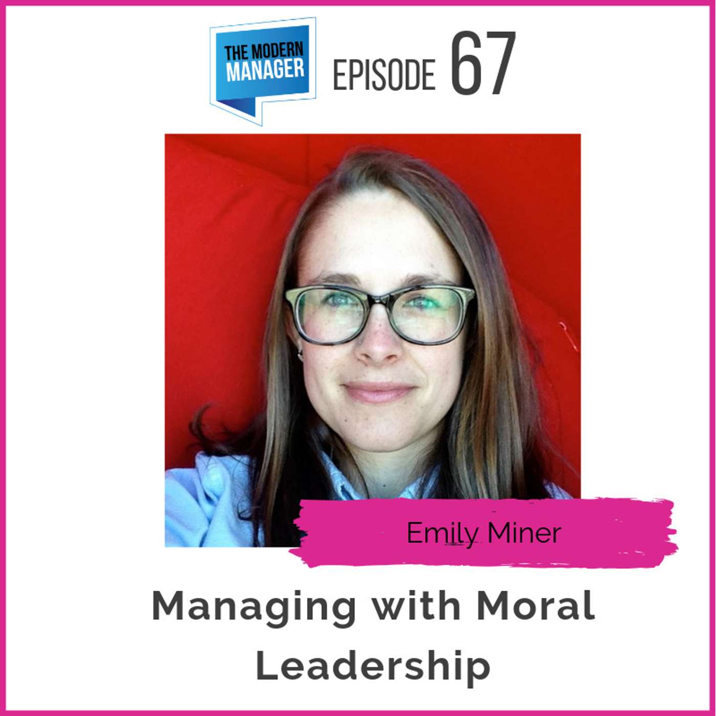 67: Managing with Moral Leadership with Emily Miner