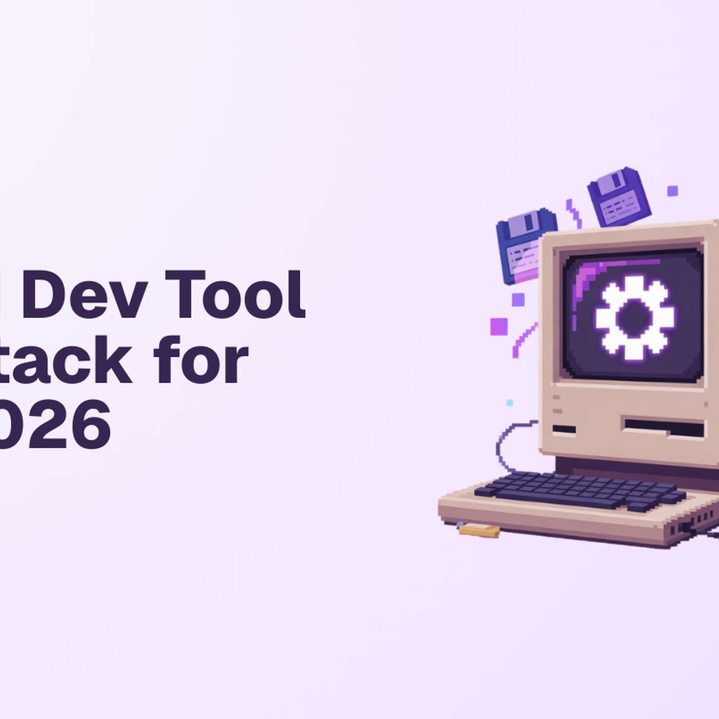 AI Dev Tool Stack for 2026