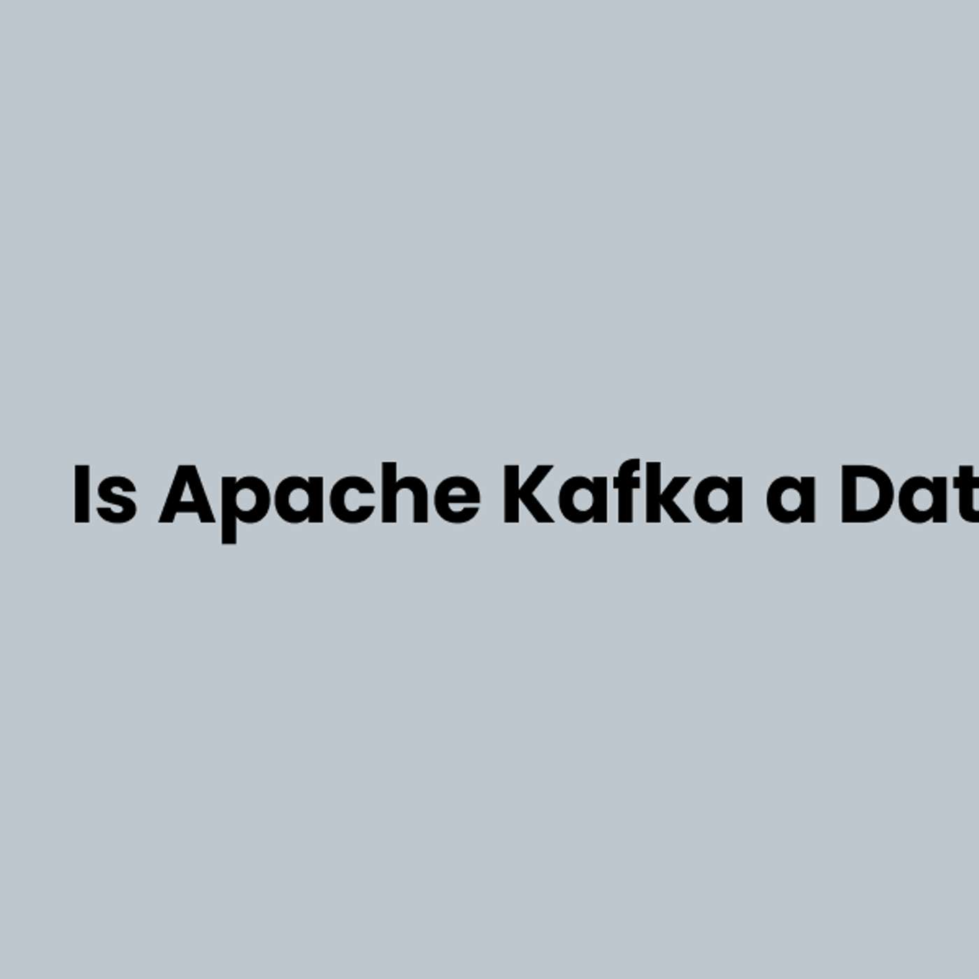 When and When Not to Use Apache Kafka as a Database
