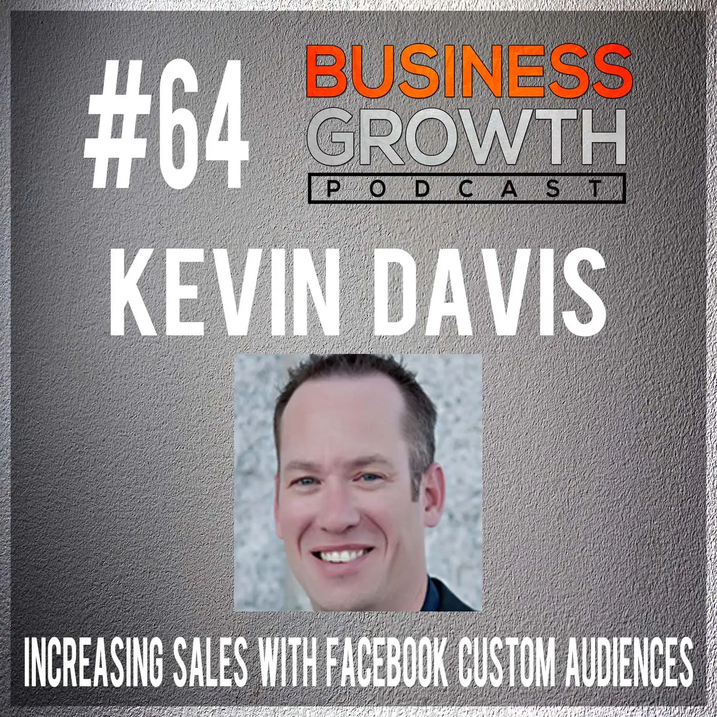 Increasing Sales with Facebook Custom Audiences with Kevin Davis - BGP 64 episode artwork