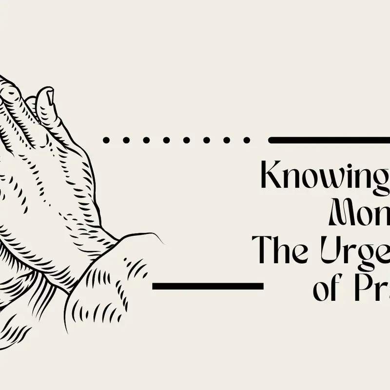 Knowing the Moment: The Urgency of Prayer