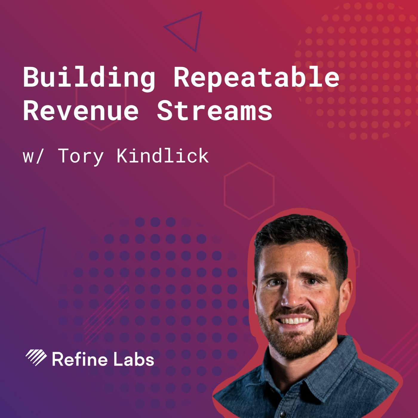 122: Building Repeatable Revenue Streams (w/ Tory Kindlick, Refine Labs) episode artwork