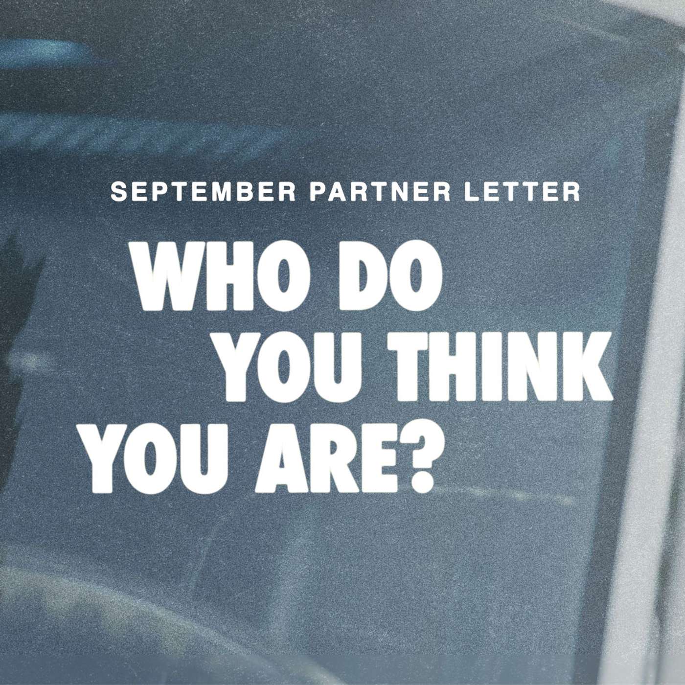 Who Do You Think You Are? | September 2026 Partner Letter