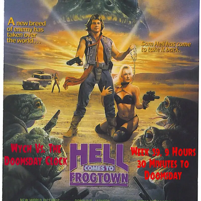 Wych Vs. The Doomsday Clock: Week #59, 9 Hours 30 Minutes to Doomsday – Check My Cloaca