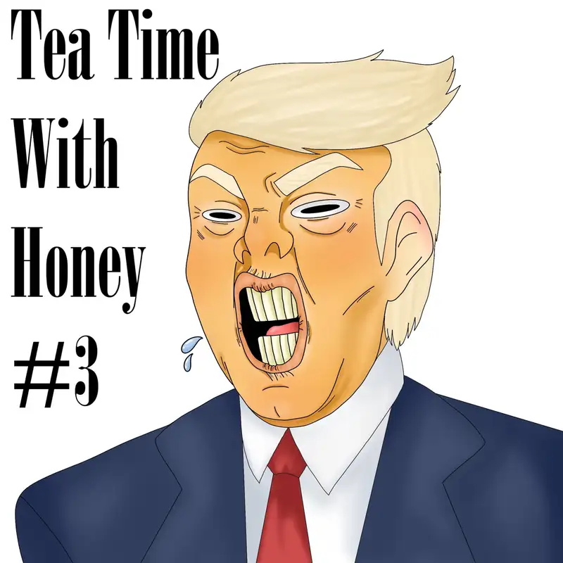 Tea Time W/Honey #3: Coro and Trump Oh No!