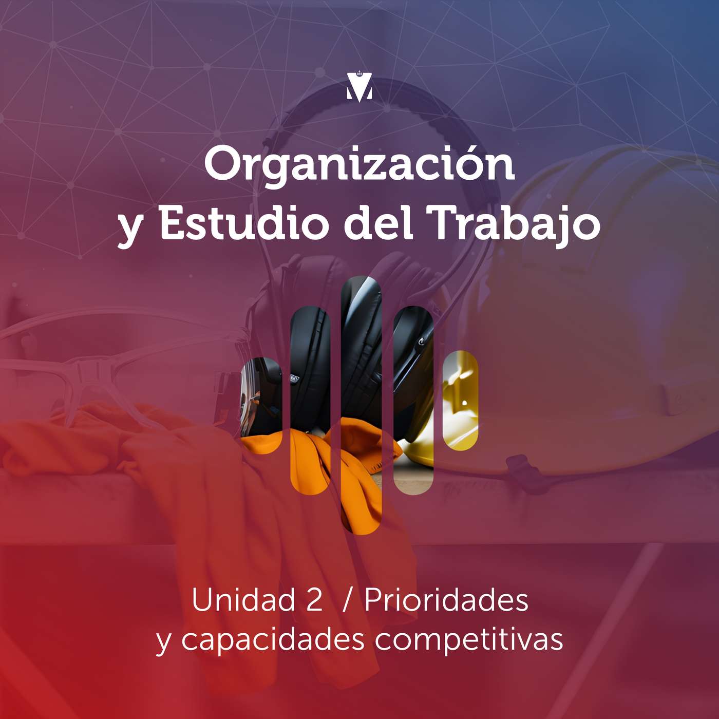 2 - ORGANIZACIÓN Y ESTUDIO DEL TRABAJO: Unidad 2  - Prioridades y capacidades competitivas episode artwork