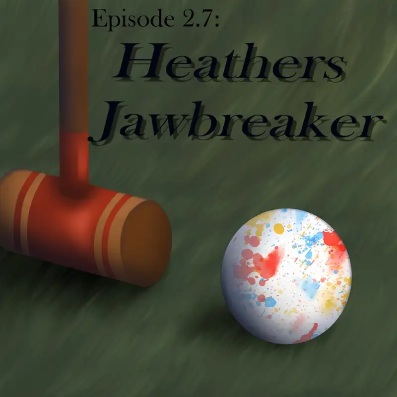 Episode 2.7: Heather's Jawbreaker