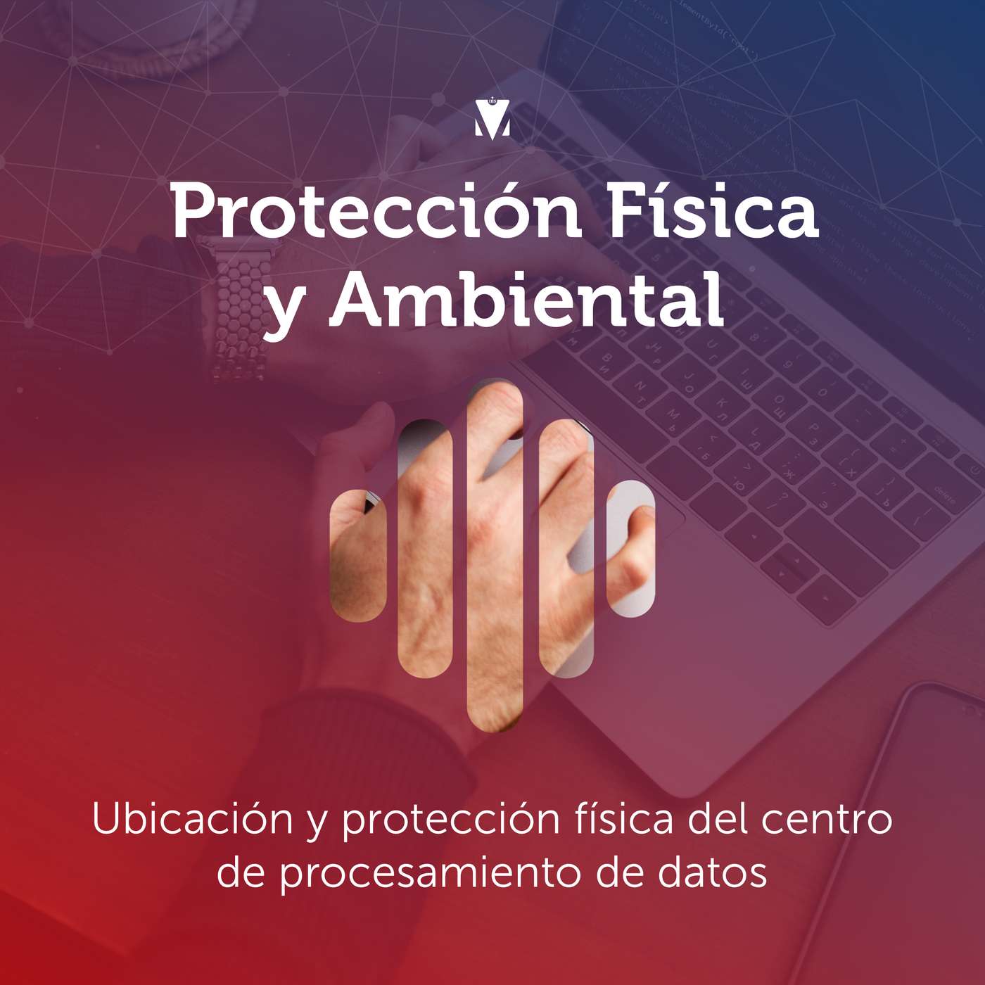 4 - PROTECCIÓN FÍSICA Y AMBIENTAL: Ubicación y protección física del centro de procesamiento de datos