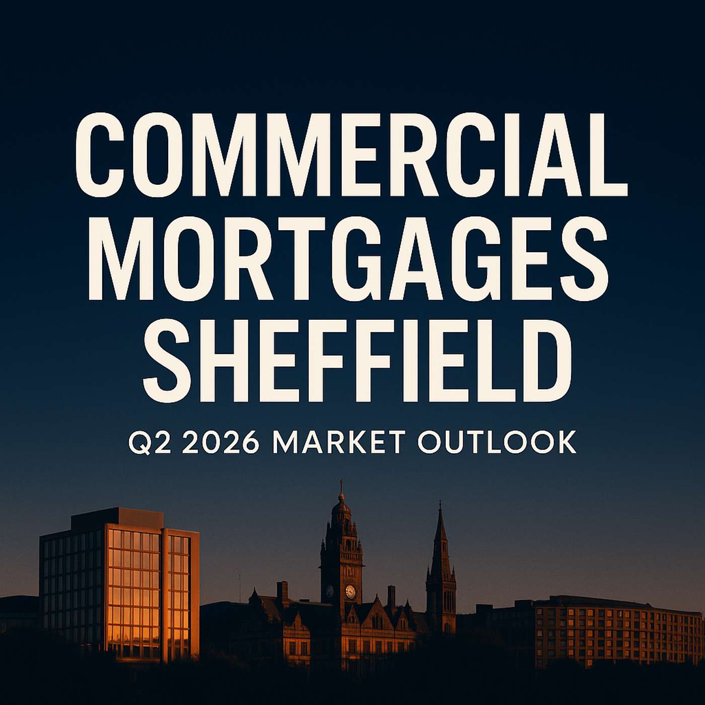Commercial Mortgages Sheffield: Q2 2026 Market Outlook
