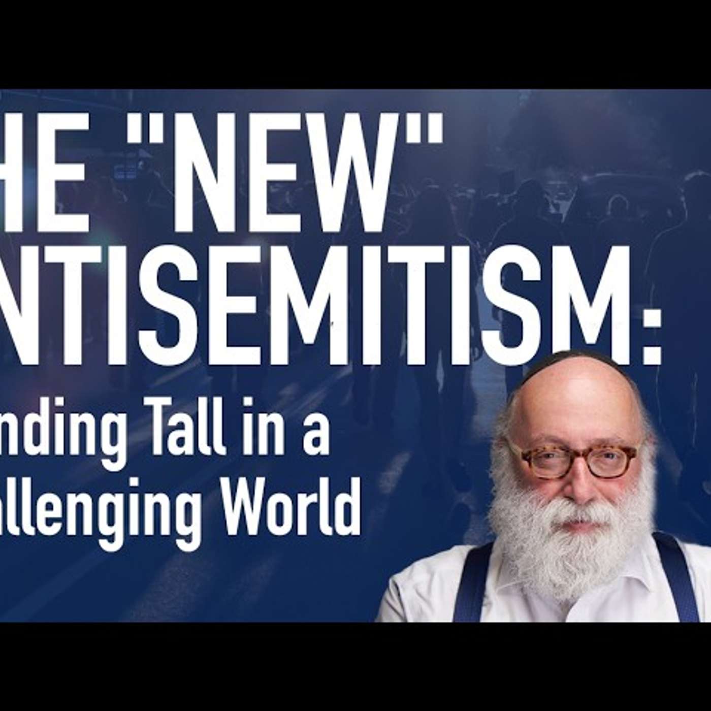 The "New" Antisemitism: Standing Tall in a Challenging World episode artwork
